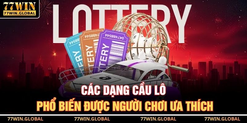 Các dạng cầu lô phổ biến được người chơi ưa thích