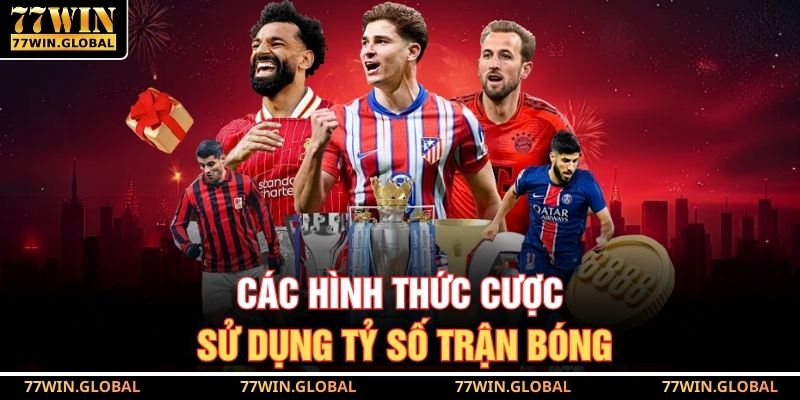 Tỷ Số Trận Bóng Tại 77WIN – Hướng Dẫn Chơi Từ A Đến Z 3 Các hình thức cược sử dụng tỷ số trận bóng