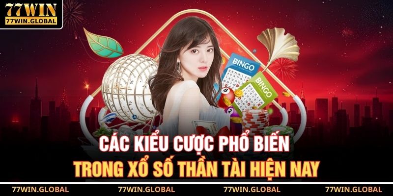 Các kiểu cược phổ biến trong xổ số thần tài hiện nay