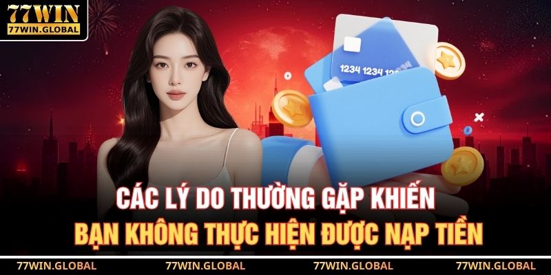 Các lý do thường gặp khiến bạn không thực hiện được nạp tiền