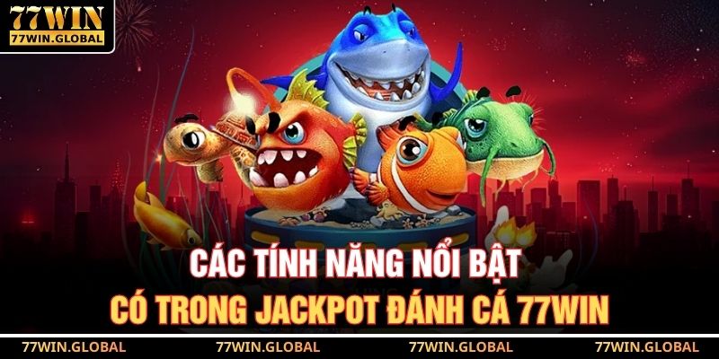 Jackpot Đánh Cá 77WIN – Săn Cá Trúng Lớn Mỗi Ngày Dễ Dàng 2 Các tính năng nổi bật có trong jackpot đánh cá 77WIN