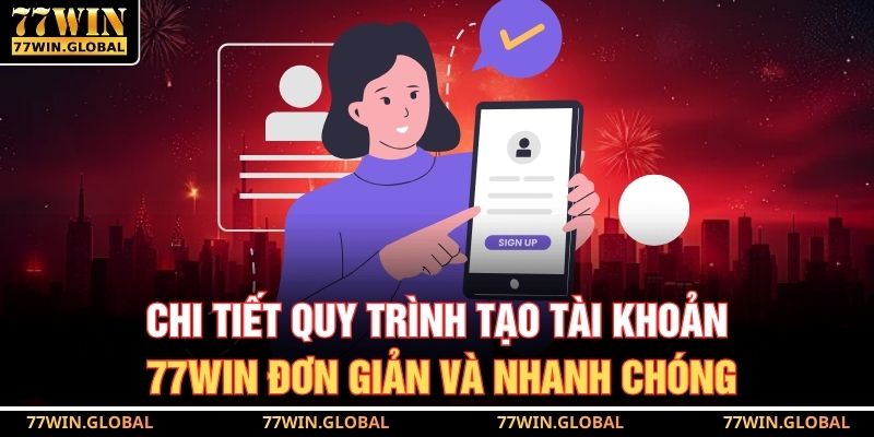 Chi tiết quy trình tạo tài khoản 77WIN đơn giản và nhanh chóng