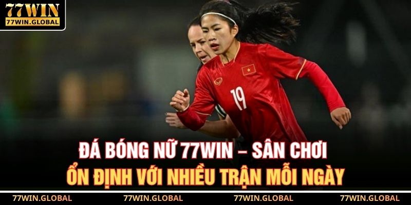 Đá Bóng Nữ 77WIN – Sân Chơi Ổn Định Với Nhiều Trận Mỗi Ngày 8 Đá Bóng Nữ