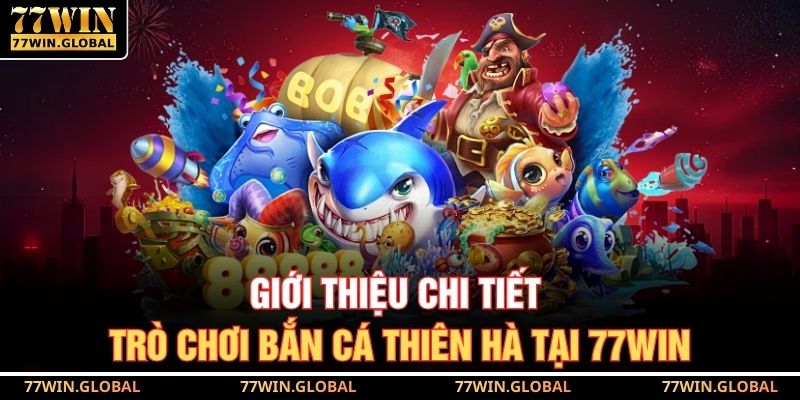 Bắn Cá Thiên Hà Có Thưởng Thật Tại 77WIN Cho Người Mới 2 Giới thiệu chi tiết trò chơi bắn cá thiên hà tại 77WIN