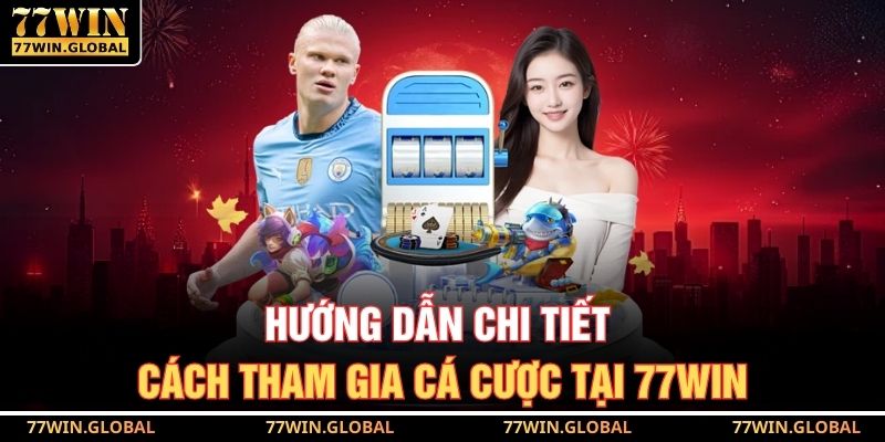 Hướng dẫn chi tiết cách tham gia cá cược tại 77WIN