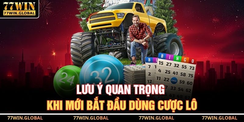 Lưu ý quan trọng khi mới bắt đầu dùng cược lô