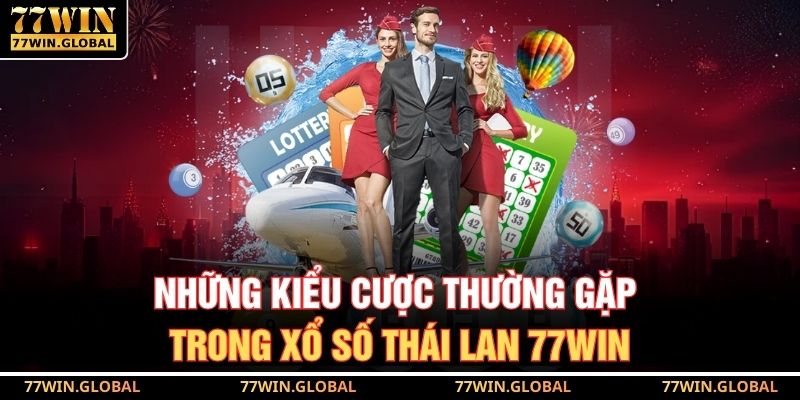 Những kiểu cược thường gặp trong xổ số Thái Lan 77WIN