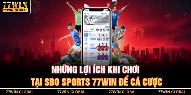 Những lợi ích khi chơi tại SBO Sports 77WIN để cá cược