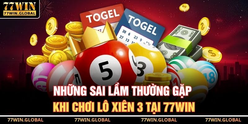 Những sai lầm thường gặp khi chơi lô xiên 3 tại 77WIN