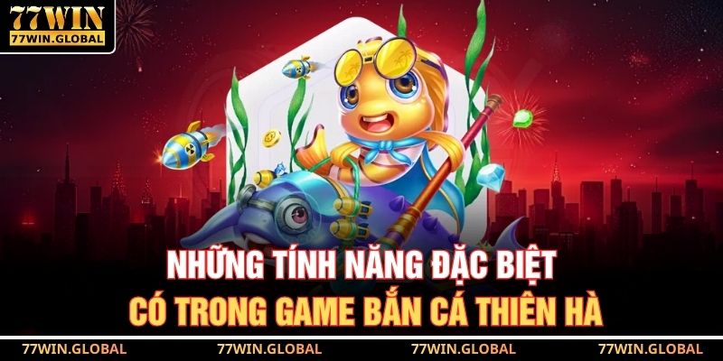 Bắn Cá Thiên Hà Có Thưởng Thật Tại 77WIN Cho Người Mới 3 Những tính năng đặc biệt có trong game bắn cá thiên hà