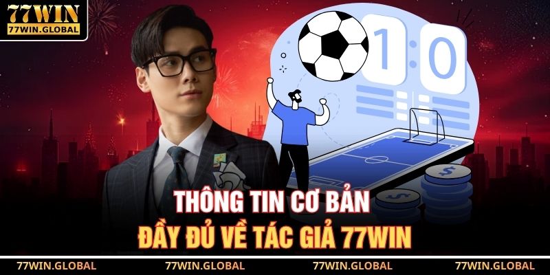 Thông tin cơ bản đầy đủ về tác giả 77WIN