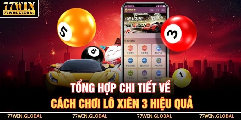Tổng hợp chi tiết về cách chơi lô xiên 3 hiệu quả