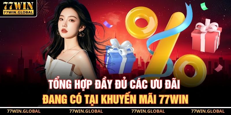 Tổng hợp đầy đủ các ưu đãi đang có tại khuyến mãi 77WIN