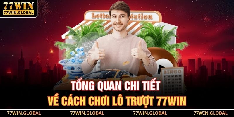 Tổng quan chi tiết về cách chơi lô trượt 77WIN