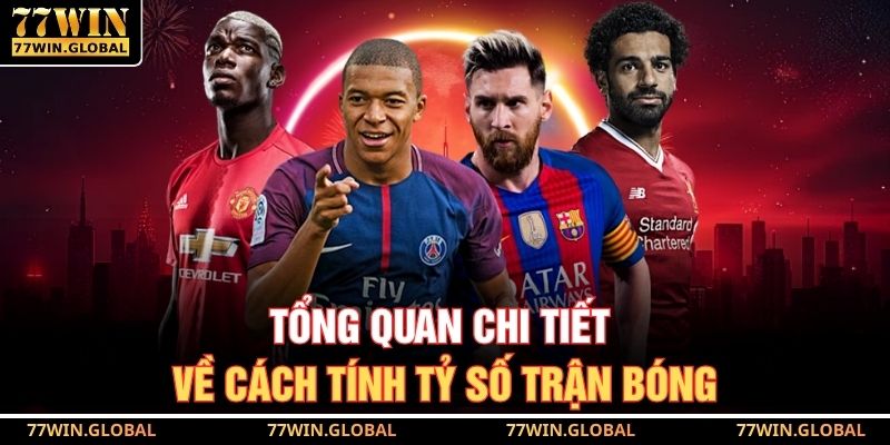 Tỷ Số Trận Bóng Tại 77WIN – Hướng Dẫn Chơi Từ A Đến Z 2 Tổng quan chi tiết về cách tính tỷ số trận bóng