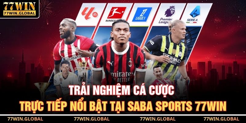 Trải nghiệm cá cược trực tiếp nổi bật tại SABA Sports 77WIN