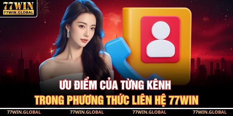 Ưu điểm của từng kênh trong phương thức liên hệ 77WIN